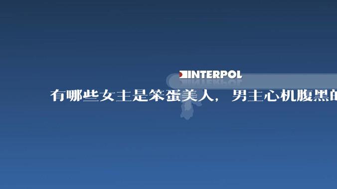有哪些女主是笨蛋美人，男主心机腹黑的甜宠文推荐？